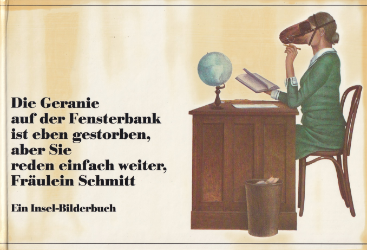 Die Geranie auf der Fensterbank ist eben gestorben, aber Sie reden einfach weiter, Fräulein Schmitt