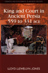 King and Court in Ancient Persia 559 to 331 BCE