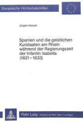 Spanien und die geistlichen Kurstaaten am Rhein während der Regierungszeit der Infantin Isabella (1621-1633)