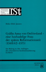 Gräfin Anna von Ostfriesland - Eine hochadelige Frau der späten Reformationszeit (1540/42-1575)