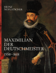 Glaube, Reich und Dynastie. Maximilian der Deutschmeister (1558-1618)