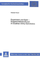 Experiment und Spiel - Subjektivitätsstrukturen im Erzählen Arthur Schnitzlers