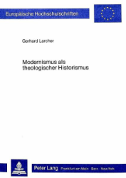 Modernismus als theologischer Historismus. - Larcher, Gerhard