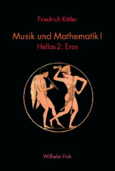 Musik und Mathematik. Band I: Hellas. Teil 2: Eros - Kittler, Friedrich