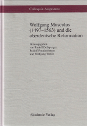 Wolfgang Musculus (1497-1563) und die oberdeutsche Reformation